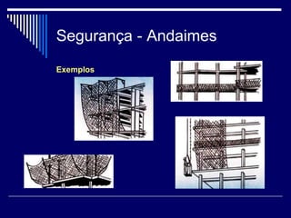 Segurança - Andaimes
Exemplos
 