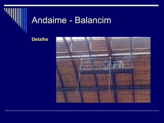Andaime - Balancim
Detalhe
 