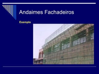 Andaimes Fachadeiros
Exemplo
 