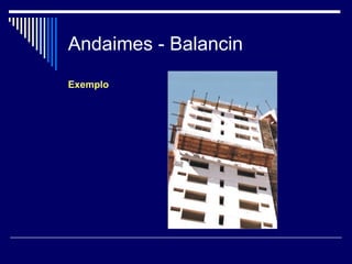 Andaimes - Balancin
Exemplo
 