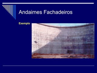 Andaimes Fachadeiros
Exemplo
 