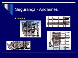 Segurança - Andaimes
Exemplos
 