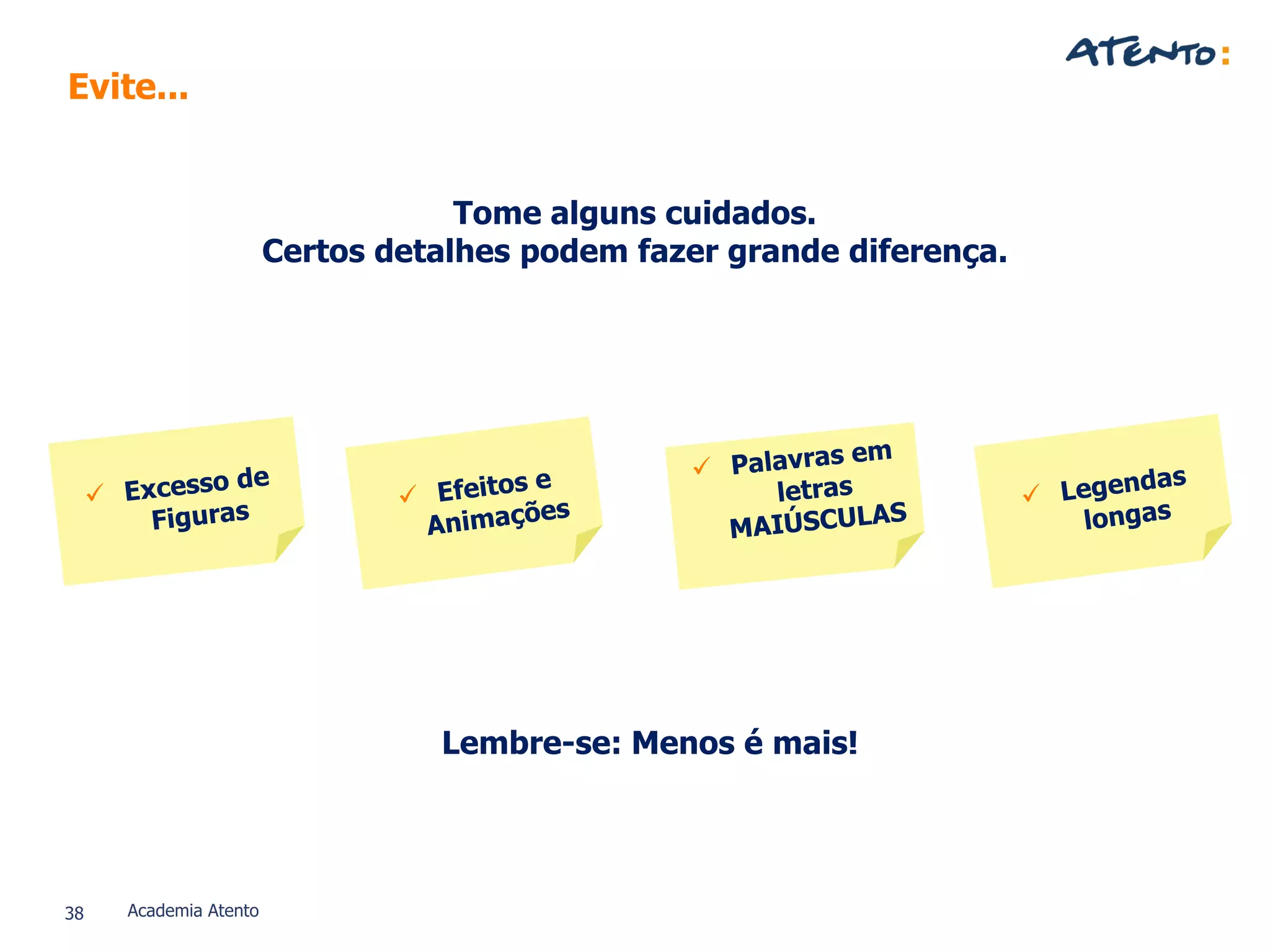 38 Academia Atento
Evite...
Tome alguns cuidados.
Certos detalhes podem fazer grande diferença.
Lembre-se: Menos é mais!
 