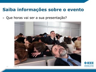 Saiba informações sobre o evento
 Que horas vai ser a sua presentação?




 11   2-Apr-12
 
