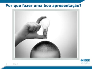 Por que fazer uma boa apresentação?




2   2-Apr-12
 