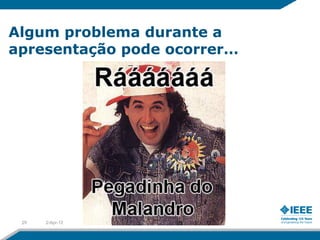 Algum problema durante a
apresentação pode ocorrer…




 29   2-Apr-12
 
