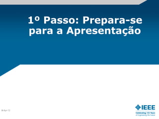 1º Passo: Prepara-se
           para a Apresentação




6
2-Apr-12
 