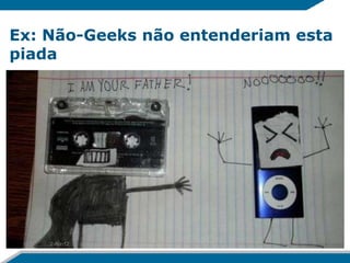 Ex: Não-Geeks não entenderiam esta
piada




 9   2-Apr-12
 
