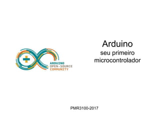 Clique para editar o título
Arduino
seu primeiro
microcontrolador
PMR3100-2017
 