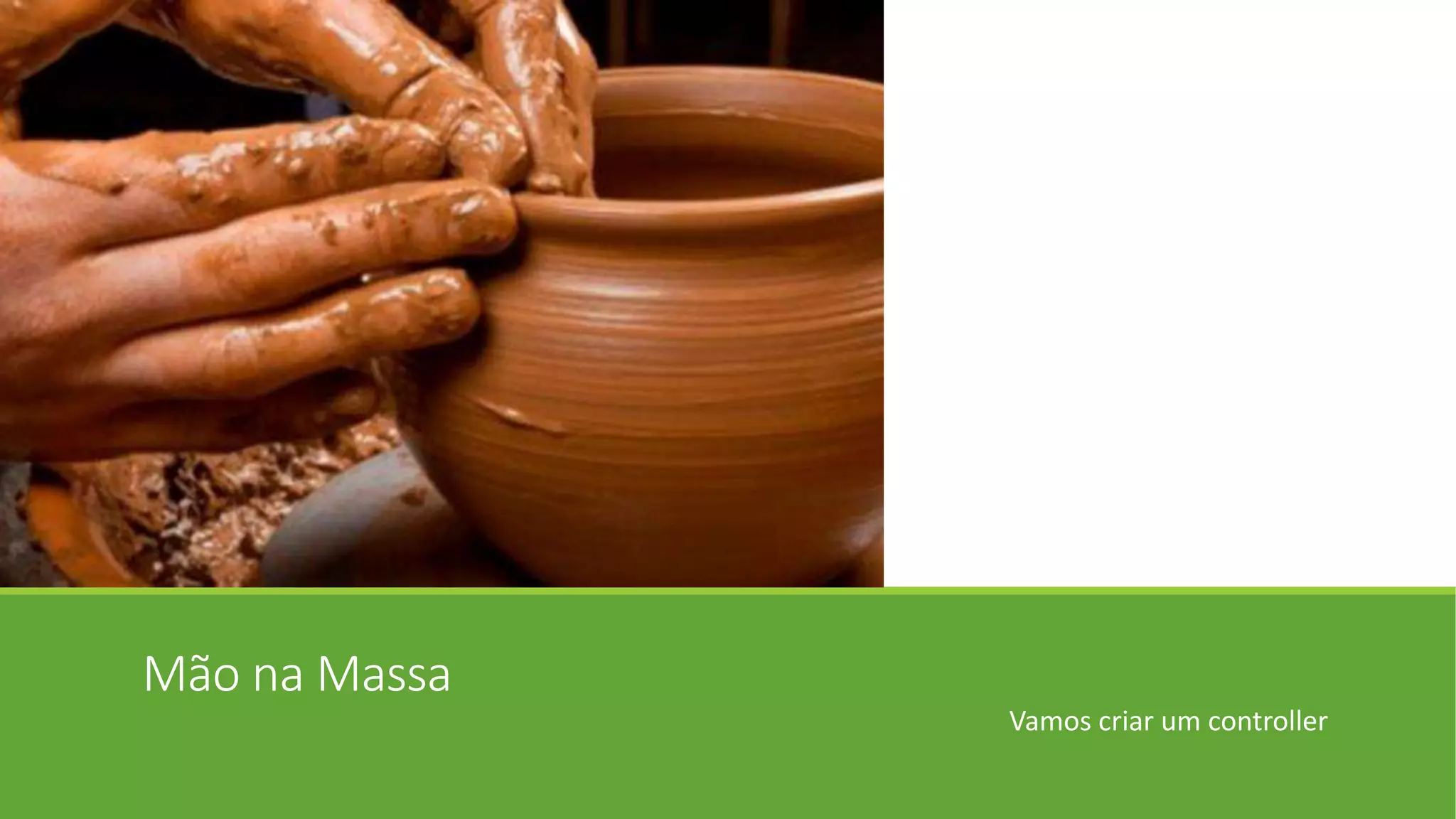 Mão na Massa
Vamos criar um controller
 
