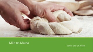 Mão na Massa
Vamos criar um model
 