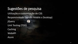 Sugestões de pesquisa
Utilização e customização de CSS
Responsividade (Versão Mobile x Desktop)
jQuery
Unit Testing (TDD)
Caching
WebAPI
Azure
68
 