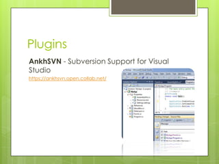Plugins
AnkhSVN - Subversion Support for Visual
Studio
https://ankhsvn.open.collab.net/
 