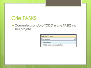 Crie TASKS
 Comente usando o TODO e crie TASKS no
seu projeto
 