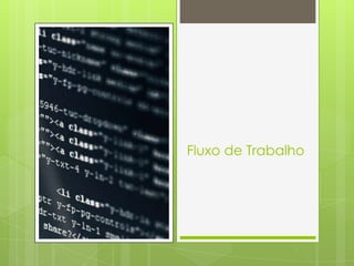 Fluxo de Trabalho
 