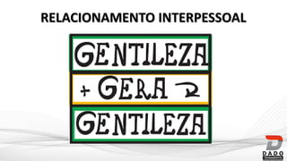 RELACIONAMENTO INTERPESSOAL
 