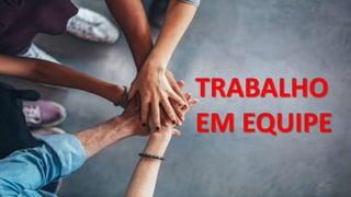 TRABALHO
EM EQUIPE
 