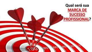 Qual será sua
MARCA DE
SUCESSO
PROFISSIONAL?
 