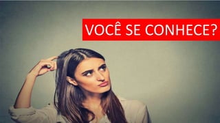VOCÊ SE CONHECE?
 
