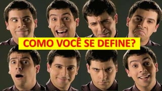 COMO VOCÊ SE DEFINE?
 