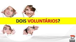DOIS VOLUNTÁRIOS?
 