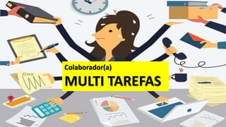 Colaborador(a)
MULTI TAREFAS
 