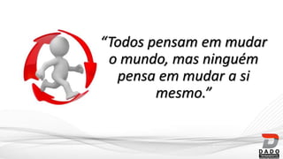 “Todos pensam em mudar
o mundo, mas ninguém
pensa em mudar a si
mesmo.”
 