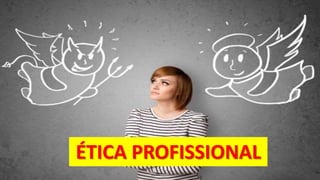 ÉTICA PROFISSIONAL
 