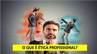 O QUE É ÉTICA PROFISSIONAL?
 