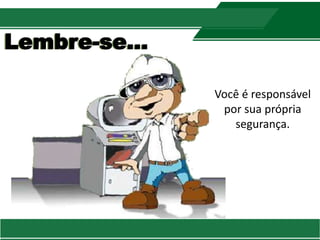 Lembre-se...
Você é responsável
por sua própria
segurança.
 
