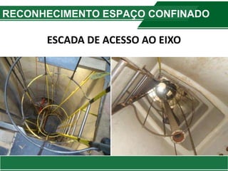 RECONHECIMENTO ESPAÇO CONFINADO
ESCADA DE ACESSO AO EIXO
 