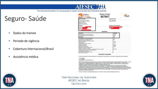 Seguro- Saúde
• Dados do trainee
• Período de vigência
• Cobertura Internacional/Brasil
• Assistência médica
 