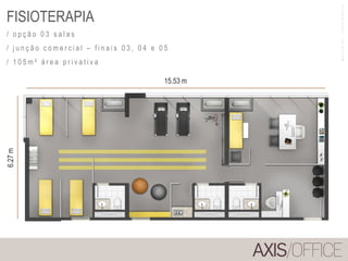 FISIOTERAPIA
/ o p ç ã o 0 3 s a l a s
/ j u n ç ã o c o m e r c i a l – f i n a i s 0 3 , 0 4 e 0 5
/ 1 0 5 m ² á r e a p r i v a t i v a
15.53 m
6.27m
MATERIALPROVISÓRIO
 