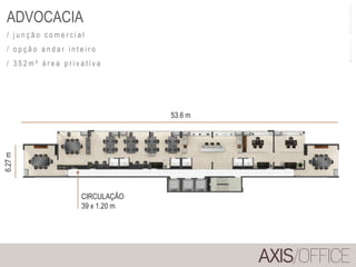 ADVOCACIA
/ j u n ç ã o c o m e r c i a l
/ o p ç ã o a n d a r i n t e i r o
/ 3 5 2 m ² á r e a p r i v a t i v a
53.6 m
6.27m
CIRCULAÇÃO
39 x 1.20 m
MATERIALPROVISÓRIO
 