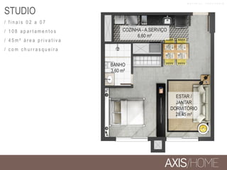 STUDIO
/ f i n a i s 0 2 a 0 7
/ 1 0 8 a p a r t a m e n t o s
/ 4 5 m ² á r e a p r i v a t i v a
/ c o m c h u r r a s q u e i r a
BANHO
3,60 m²
COZINHA - A.SERVIÇO
6,60 m²
ESTAR /
JANTAR
DORMITÓRIO
28,45 m²
M A T E R I A L P R O V I S Ó R I O
 