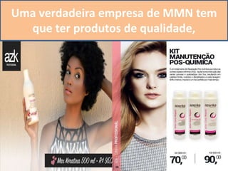 Uma verdadeira empresa de MMN tem
que ter produtos de qualidade,
 