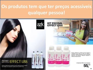 Os produtos tem que ter preços acessíveis
qualquer pessoa!
 