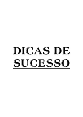 DICAS DE
SUCESSO
 