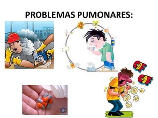 PROBLEMAS PUMONARES:
 