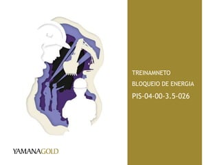 TREINAMNETO
BLOQUEIO DE ENERGIA
PIS-04-00-3.5-026
 