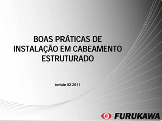 BOAS PRÁTICAS DE
INSTALAÇÃO EM CABEAMENTO
Ç
ESTRUTURADO
revisão 02-2011
02-

1

 