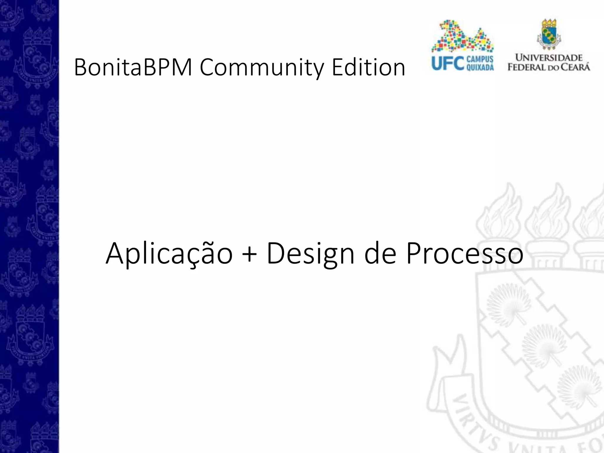 BonitaBPM Community Edition
Aplicação + Design de Processo
 