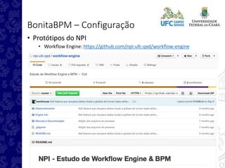 BonitaBPM – Configuração
• Protótipos do NPI
• Workflow Engine: https://github.com/npi-ufc-qxd/workflow-engine
 