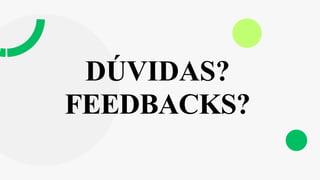 DÚVIDAS?
FEEDBACKS?
 