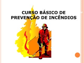 CURSO BÁSICBOen eDficiEam ento Industrial 
PREVENÇÃO DE INCÊNDIOS 
 