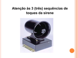 Atenção às 3 (três) sequências de 
toques da sirene 
 