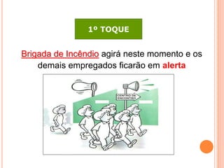 1º TOQUE 
Brigada de Incêndio agirá neste momento e os 
demais empregados ficarão em alerta 
 