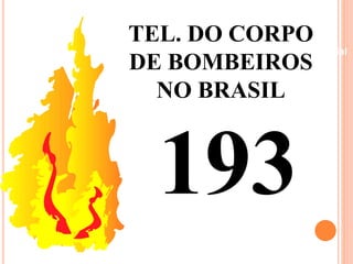 TEL. DO CORPO 
DE BOMBEIROS 
Beneficiamento Industrial 
NO BRASIL 
193 
 