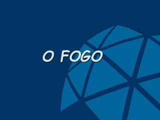 O FOGO
 