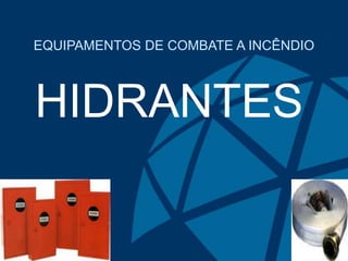EQUIPAMENTOS DE COMBATE A INCÊNDIO
HIDRANTES
 